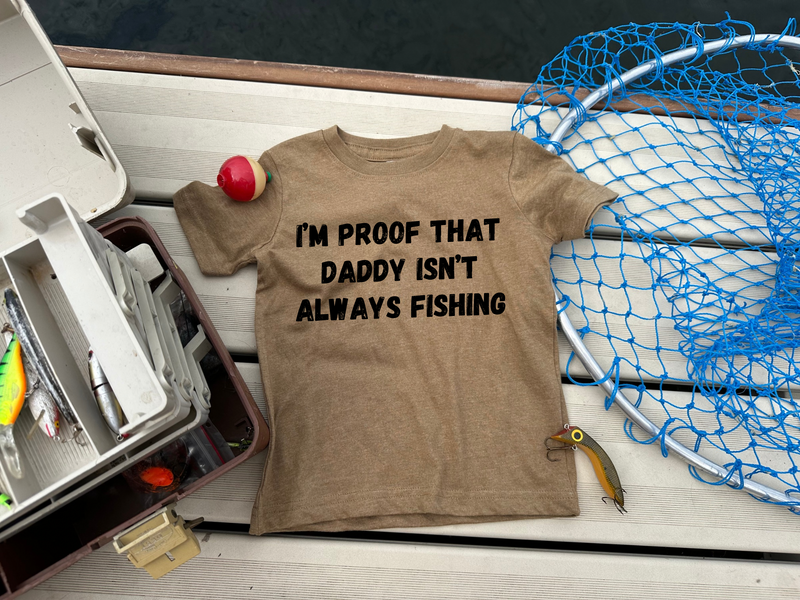 Proof Daddy’s Not Always Fishing Graphic T